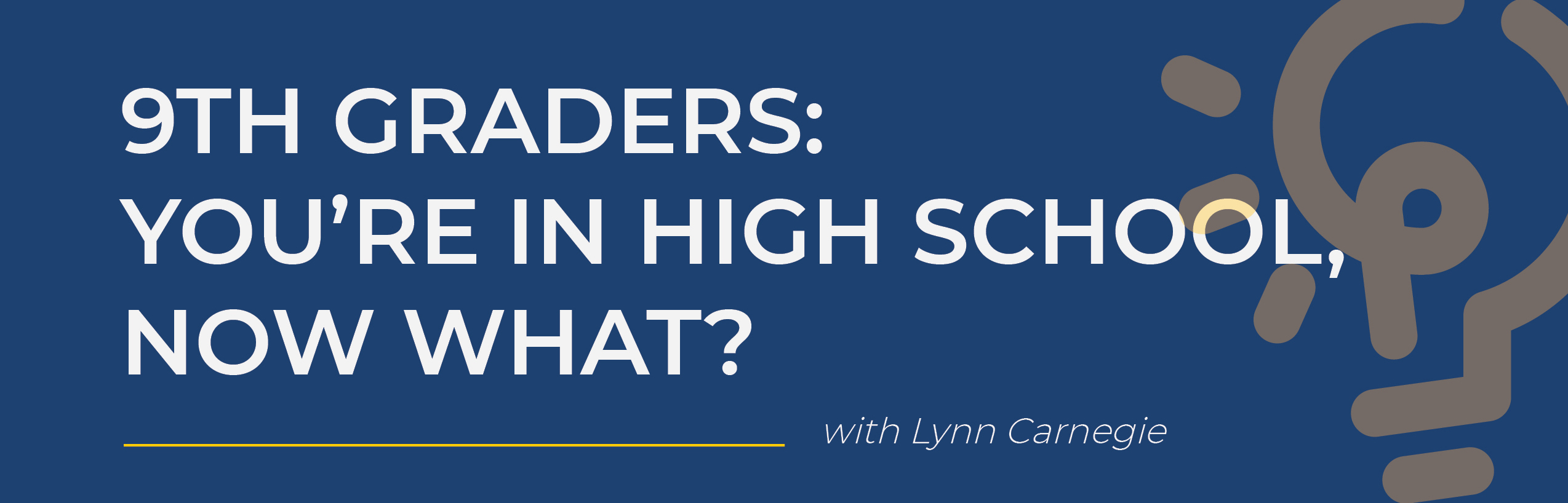 9th Graders: You’re In High School, Now What?